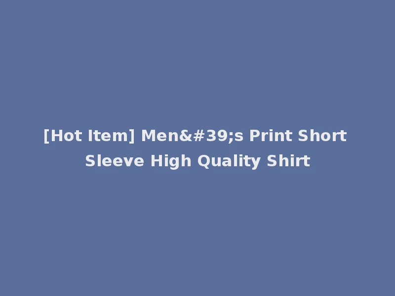[Hot Item] Men's Print Short Sleeve High Quality Shirt