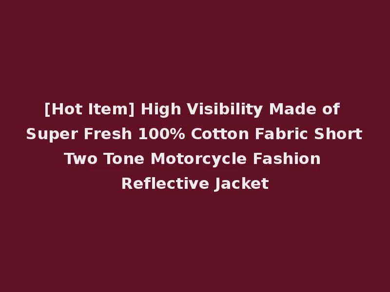 [Hot Item] High Visibility Made of Super Fresh 100% Cotton Fabric Short Two Tone Motorcycle Fashion Reflective Jacket