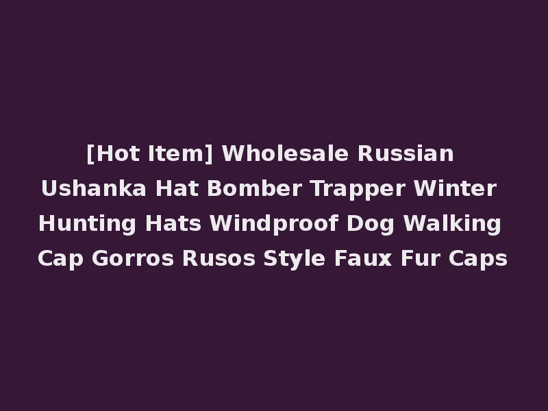 [Hot Item] Wholesale Russian Ushanka Hat Bomber Trapper Winter Hunting Hats Windproof Dog Walking Cap Gorros Rusos Style Faux Fur Caps