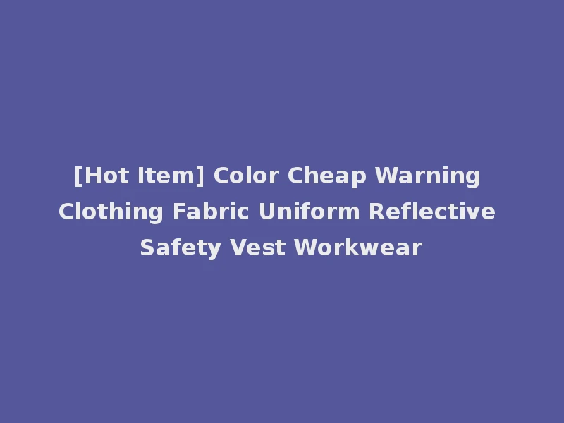 [Hot Item] Color Cheap Warning Clothing Fabric Uniform Reflective Safety Vest Workwear