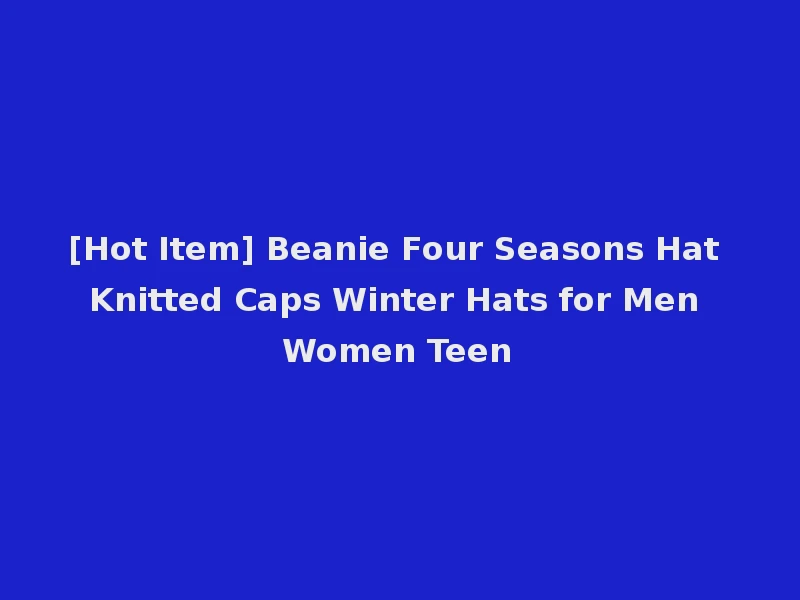 [Hot Item] Beanie Four Seasons Hat Knitted Caps Winter Hats for Men Women Teen