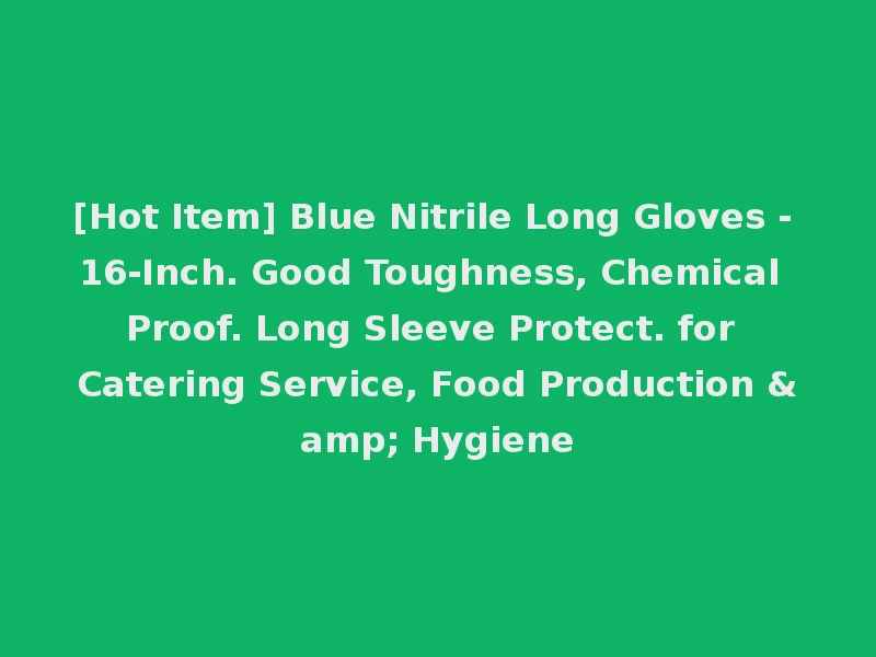 [Hot Item] Blue Nitrile Long Gloves - 16-Inch. Good Toughness, Chemical Proof. Long Sleeve Protect. for Catering Service, Food Production & Hygiene