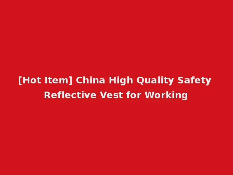 [Hot Item] China High Quality Safety Reflective Vest for Working