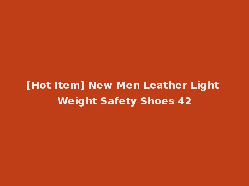 [Hot Item] New Men Leather Light Weight Safety Shoes 42