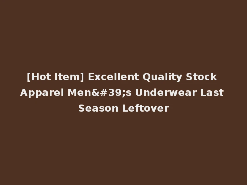 [Hot Item] Excellent Quality Stock Apparel Men's Underwear Last Season Leftover