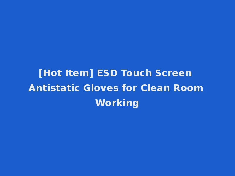 [Hot Item] ESD Touch Screen Antistatic Gloves for Clean Room Working