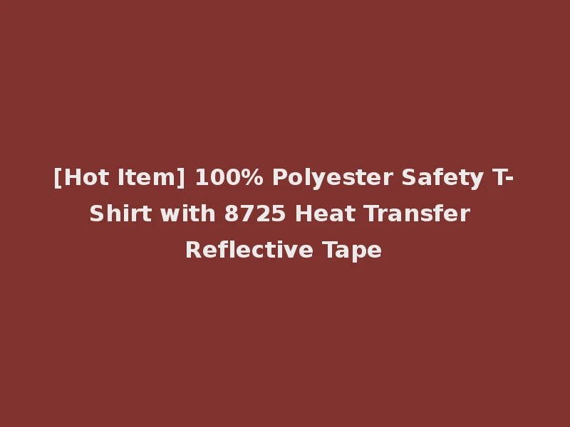 [Hot Item] 100% Polyester Safety T-Shirt with 8725 Heat Transfer Reflective Tape