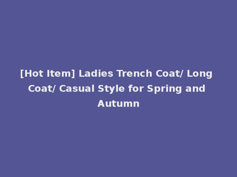 [Hot Item] Ladies Trench Coat/ Long Coat/ Casual Style for Spring and Autumn