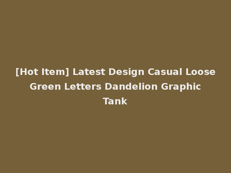 [Hot Item] Latest Design Casual Loose Green Letters Dandelion Graphic Tank