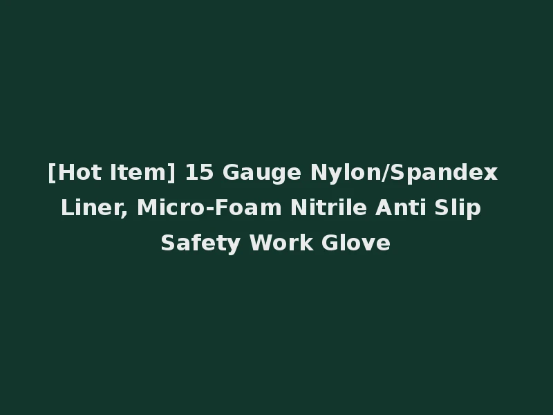 [Hot Item] 15 Gauge Nylon/Spandex Liner, Micro-Foam Nitrile Anti Slip Safety Work Glove