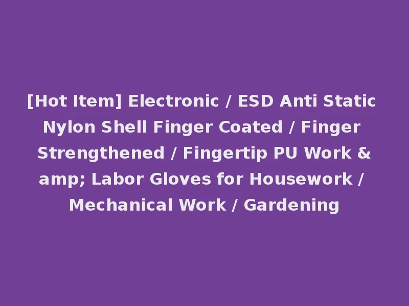 [Hot Item] Electronic / ESD Anti Static Nylon Shell Finger Coated / Finger Strengthened / Fingertip PU Work & Labor Gloves for Housework / Mechanical Work / Gardening