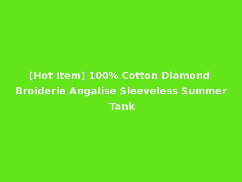 [Hot Item] 100% Cotton Diamond Broiderie Angalise Sleeveless Summer Tank