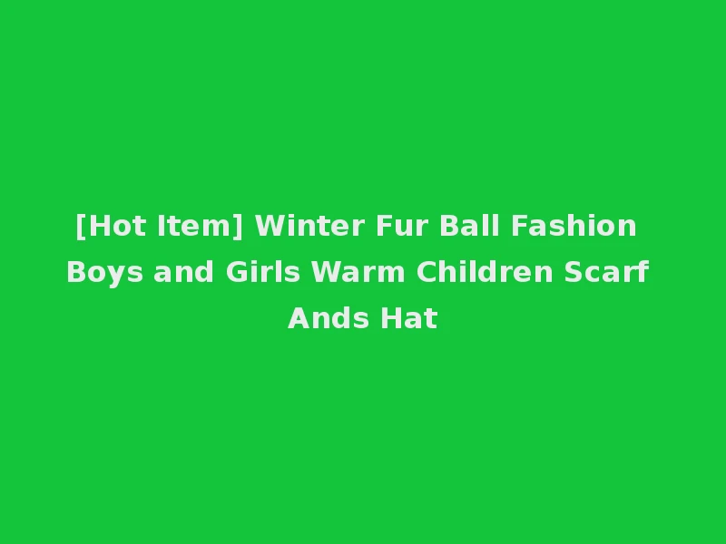 [Hot Item] Winter Fur Ball Fashion Boys and Girls Warm Children Scarf Ands Hat