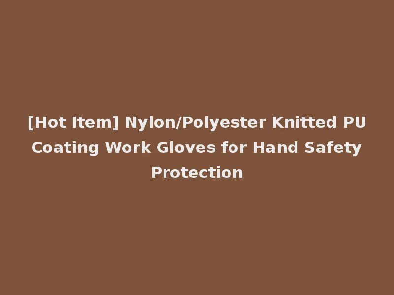 [Hot Item] Nylon/Polyester Knitted PU Coating Work Gloves for Hand Safety Protection