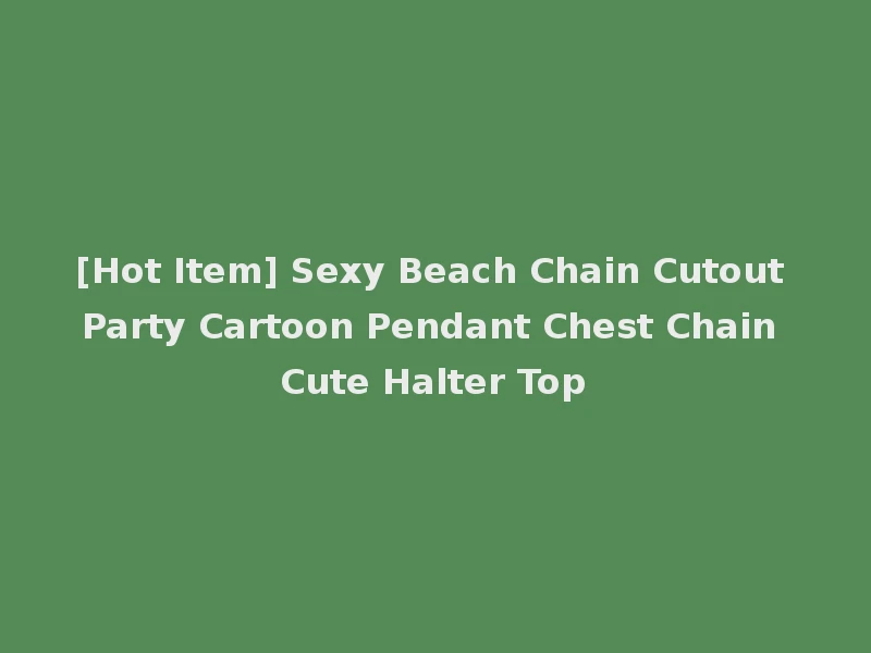 [Hot Item] Sexy Beach Chain Cutout Party Cartoon Pendant Chest Chain Cute Halter Top