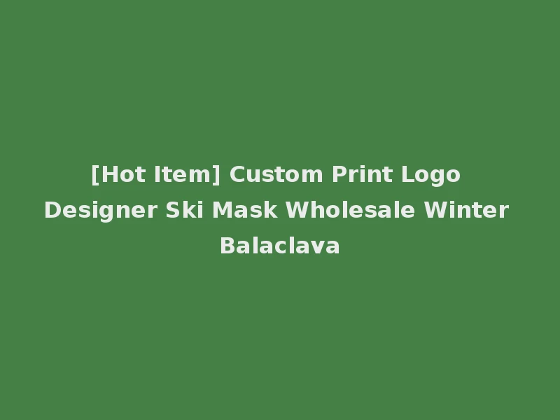 [Hot Item] Custom Print Logo Designer Ski Mask Wholesale Winter Balaclava