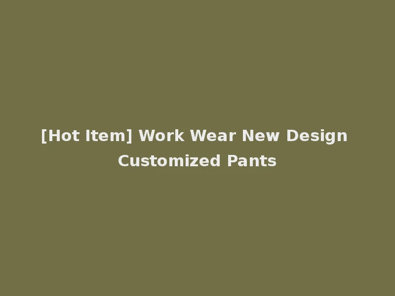 [Hot Item] Work Wear New Design Customized Pants