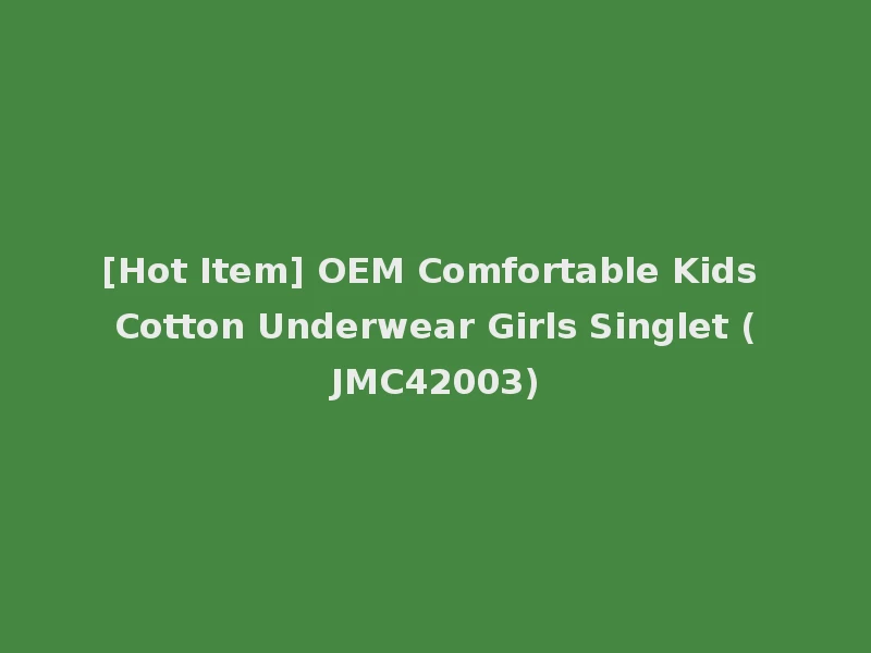 [Hot Item] OEM Comfortable Kids Cotton Underwear Girls Singlet (JMC42003)