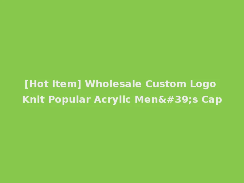[Hot Item] Wholesale Custom Logo Knit Popular Acrylic Men's Cap
