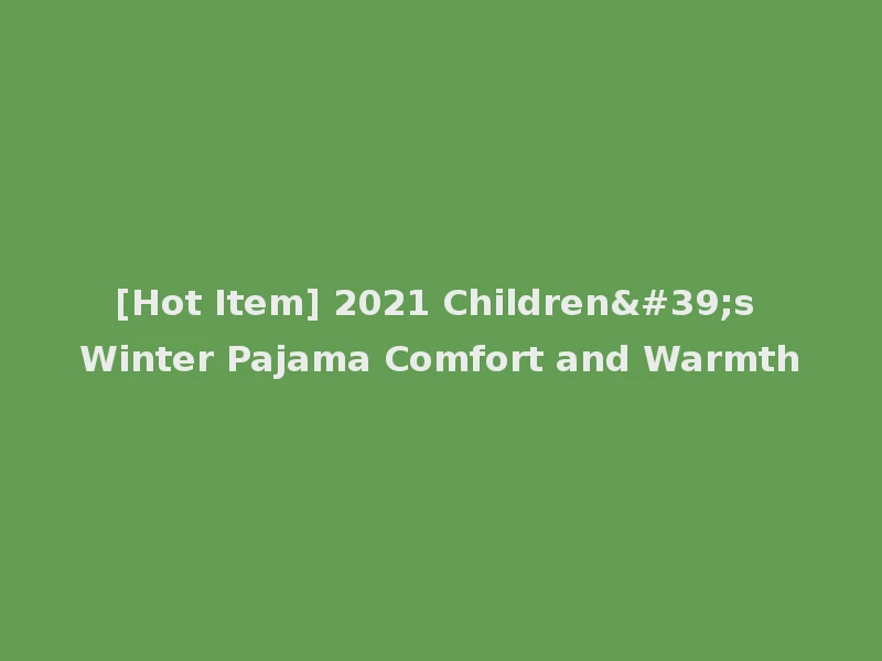 [Hot Item] 2021 Children's Winter Pajama Comfort and Warmth