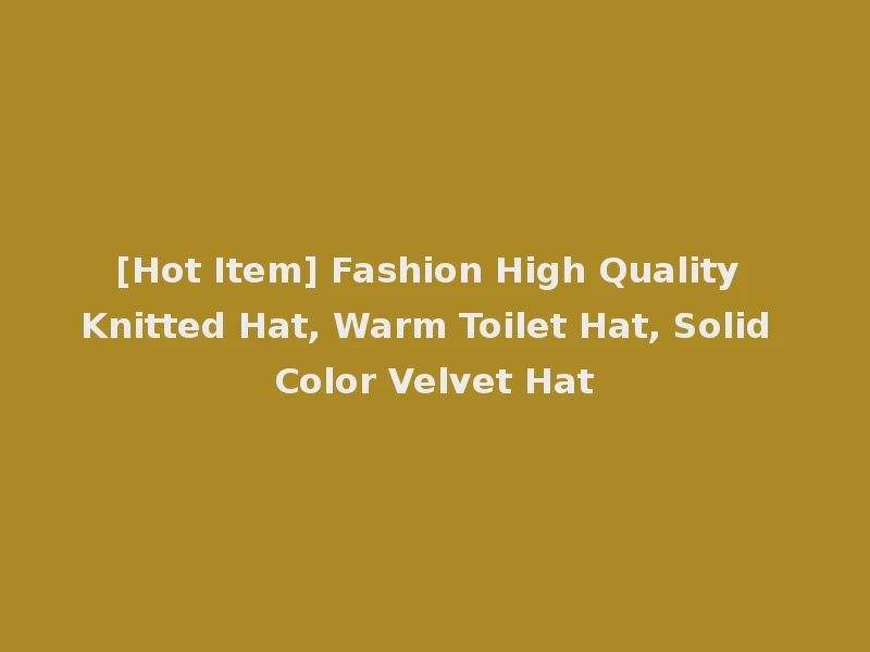 [Hot Item] Fashion High Quality Knitted Hat, Warm Toilet Hat, Solid Color Velvet Hat