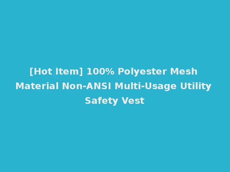 [Hot Item] 100% Polyester Mesh Material Non-ANSI Multi-Usage Utility Safety Vest
