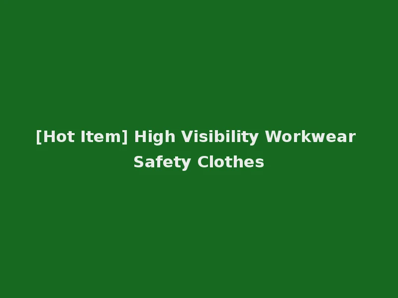 [Hot Item] High Visibility Workwear Safety Clothes