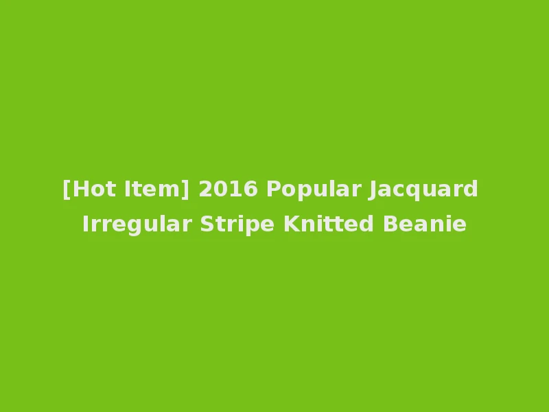 [Hot Item] 2016 Popular Jacquard Irregular Stripe Knitted Beanie