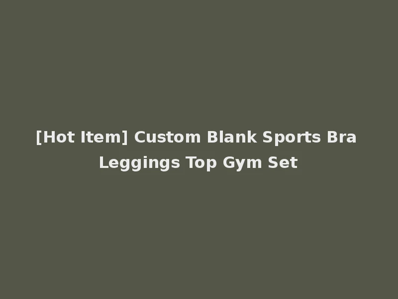 [Hot Item] Custom Blank Sports Bra Leggings Top Gym Set