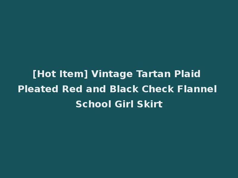 [Hot Item] Vintage Tartan Plaid Pleated Red and Black Check Flannel School Girl Skirt