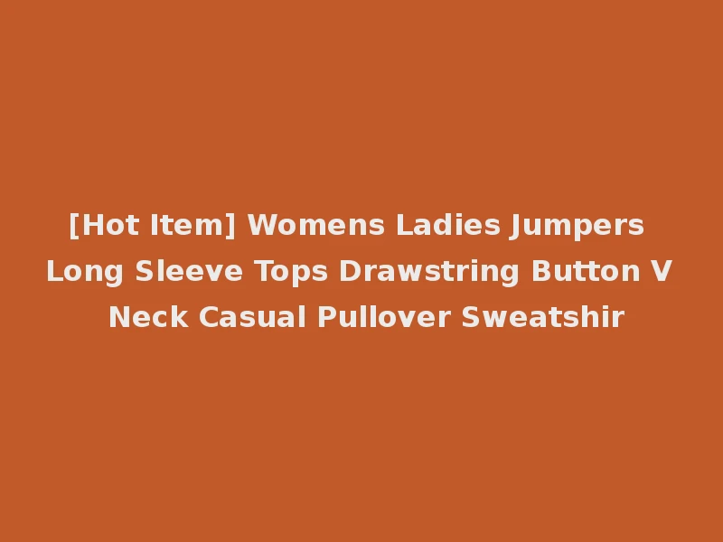 [Hot Item] Womens Ladies Jumpers Long Sleeve Tops Drawstring Button V Neck Casual Pullover Sweatshir