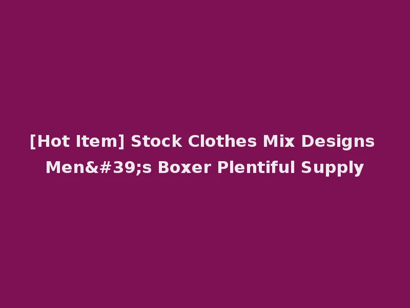 [Hot Item] Stock Clothes Mix Designs Men's Boxer Plentiful Supply