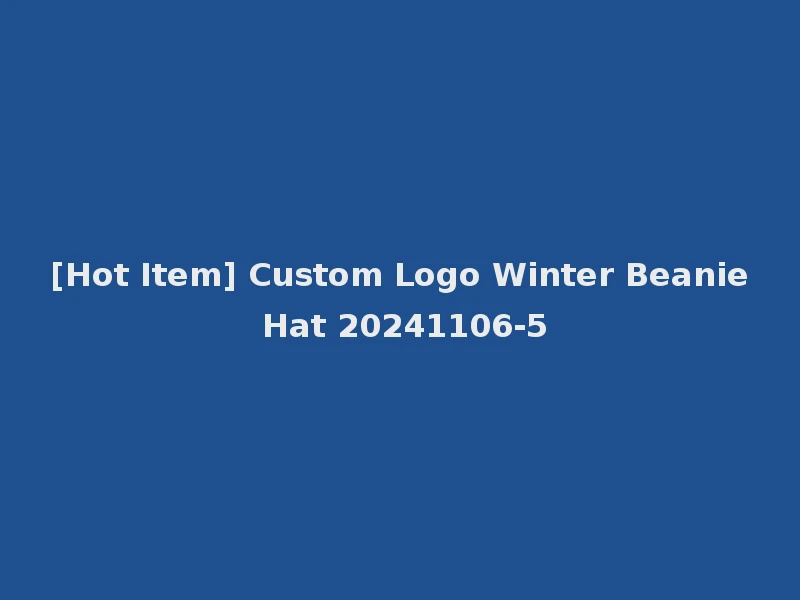 [Hot Item] Custom Logo Winter Beanie Hat 20241106-5