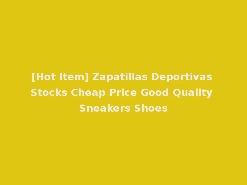 [Hot Item] Zapatillas Deportivas Stocks Cheap Price Good Quality Sneakers Shoes