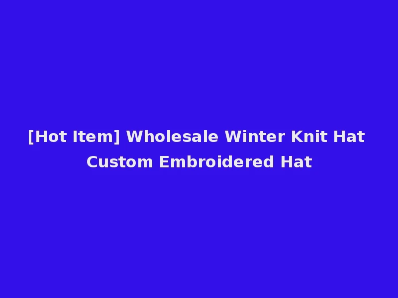 [Hot Item] Wholesale Winter Knit Hat Custom Embroidered Hat
