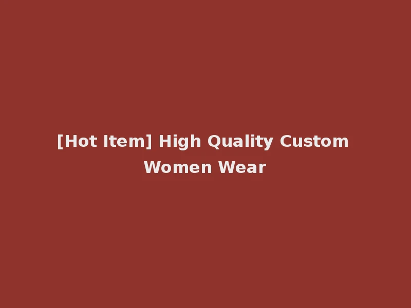 [Hot Item] High Quality Custom Women Wear