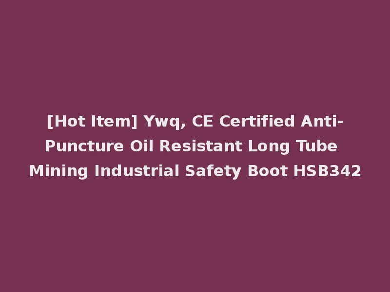 [Hot Item] Ywq, CE Certified Anti-Puncture Oil Resistant Long Tube Mining Industrial Safety Boot HSB342