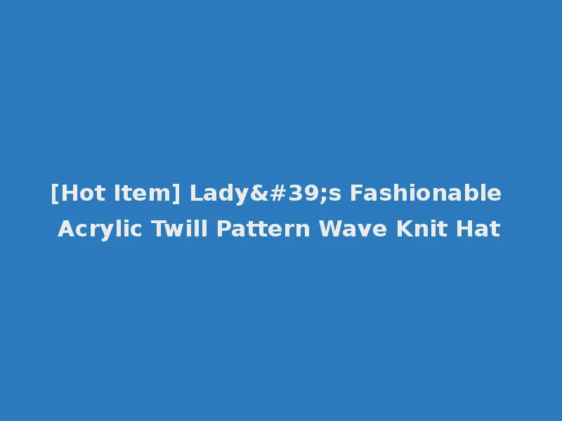 [Hot Item] Lady's Fashionable Acrylic Twill Pattern Wave Knit Hat