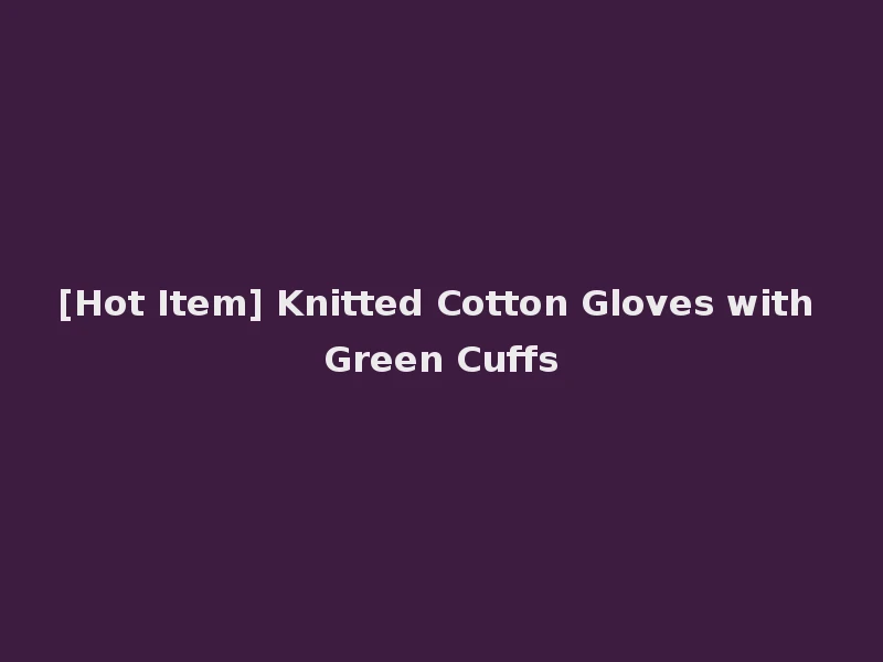 [Hot Item] Knitted Cotton Gloves with Green Cuffs
