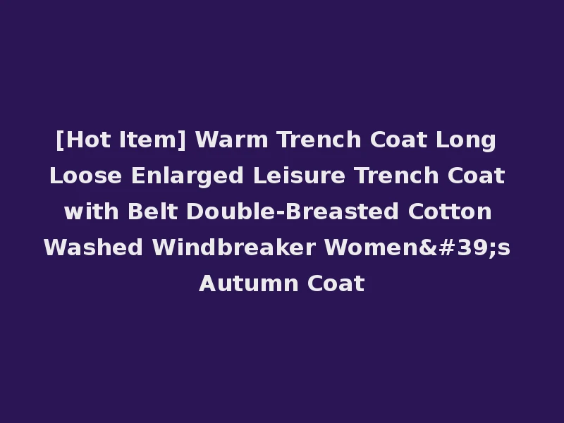 [Hot Item] Warm Trench Coat Long Loose Enlarged Leisure Trench Coat with Belt Double-Breasted Cotton Washed Windbreaker Women's Autumn Coat