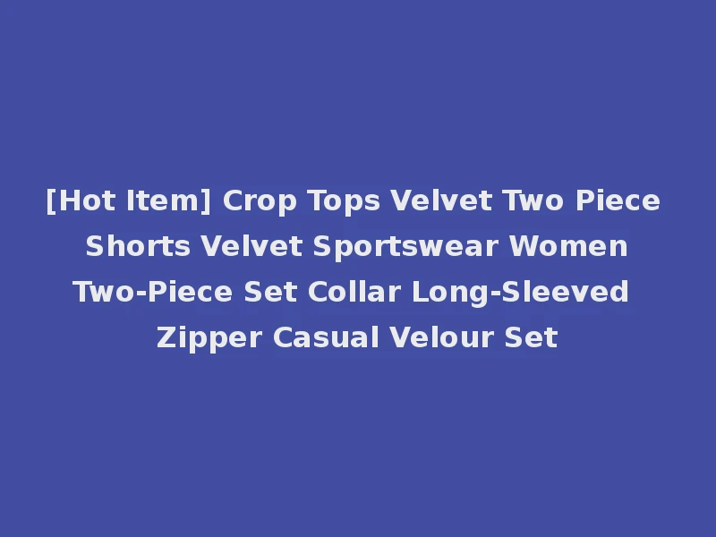 [Hot Item] Crop Tops Velvet Two Piece Shorts Velvet Sportswear Women Two-Piece Set Collar Long-Sleeved Zipper Casual Velour Set
