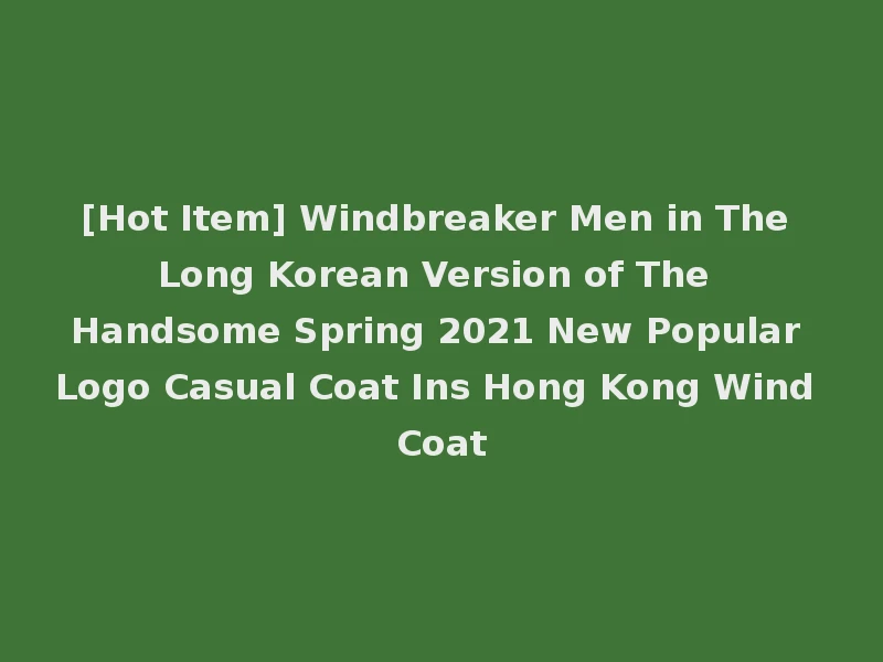 [Hot Item] Windbreaker Men in The Long Korean Version of The Handsome Spring 2021 New Popular Logo Casual Coat Ins Hong Kong Wind Coat