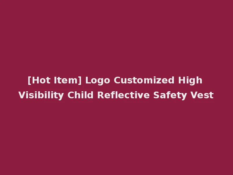 [Hot Item] Logo Customized High Visibility Child Reflective Safety Vest