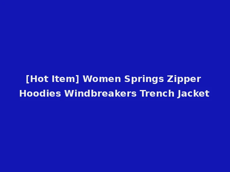 [Hot Item] Women Springs Zipper Hoodies Windbreakers Trench Jacket