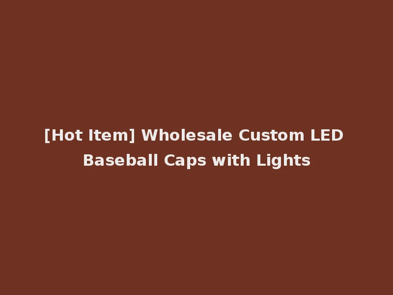 [Hot Item] Wholesale Custom LED Baseball Caps with Lights
