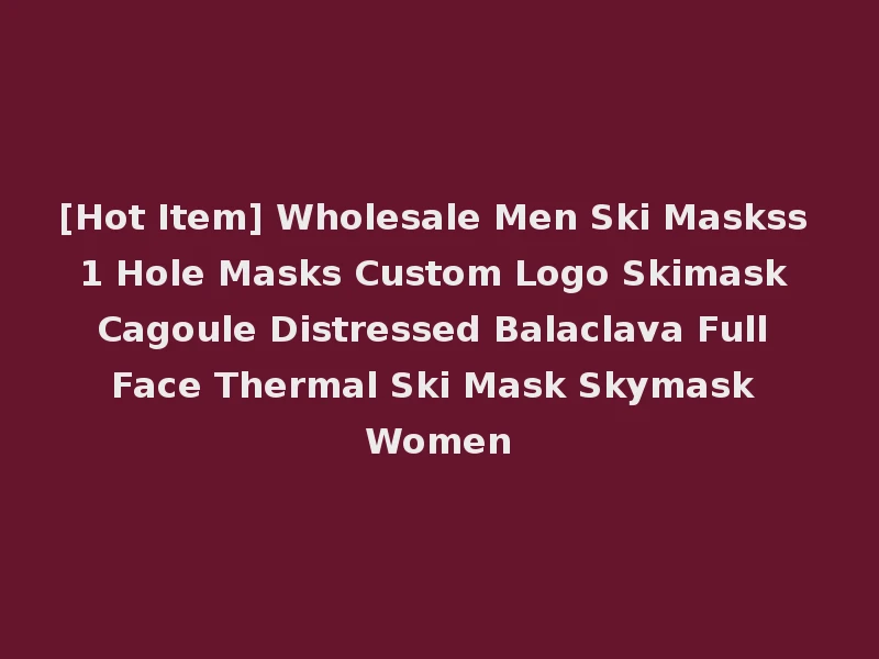 [Hot Item] Wholesale Men Ski Maskss 1 Hole Masks Custom Logo Skimask Cagoule Distressed Balaclava Full Face Thermal Ski Mask Skymask Women