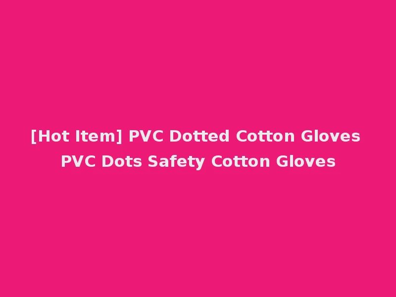[Hot Item] PVC Dotted Cotton Gloves PVC Dots Safety Cotton Gloves