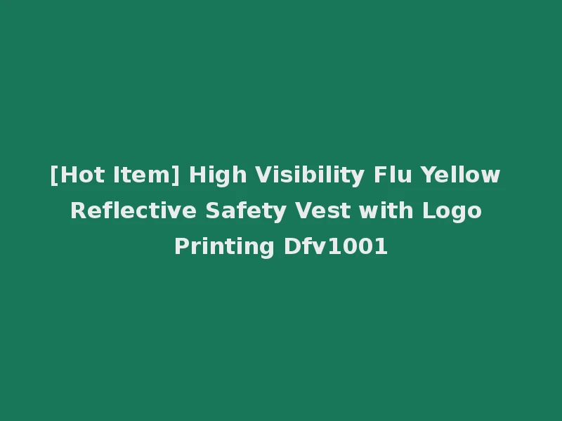 [Hot Item] High Visibility Flu Yellow Reflective Safety Vest with Logo Printing Dfv1001