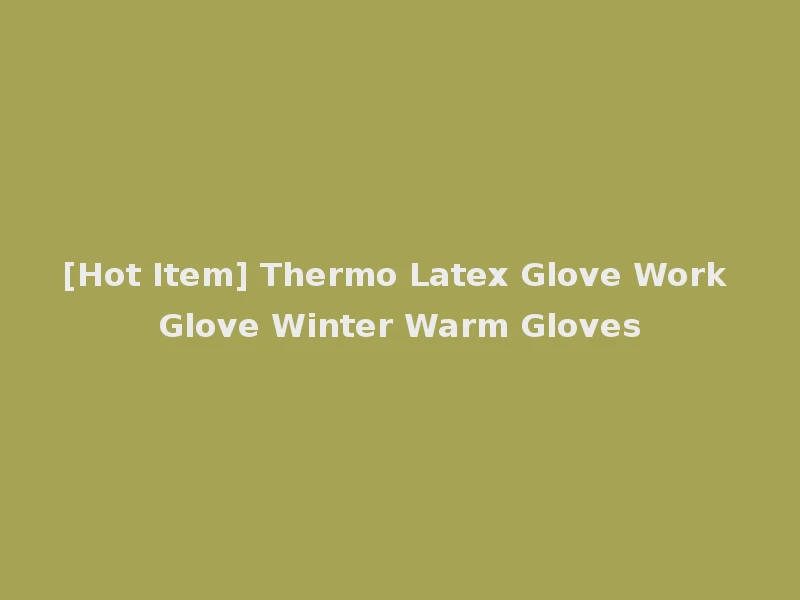 [Hot Item] Thermo Latex Glove Work Glove Winter Warm Gloves