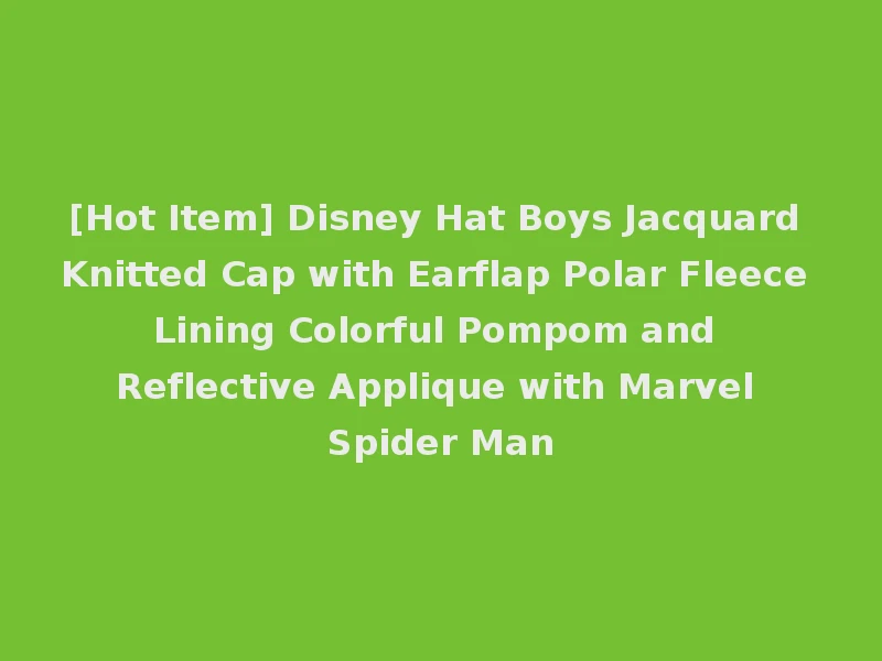 [Hot Item] Disney Hat Boys Jacquard Knitted Cap with Earflap Polar Fleece Lining Colorful Pompom and Reflective Applique with Marvel Spider Man